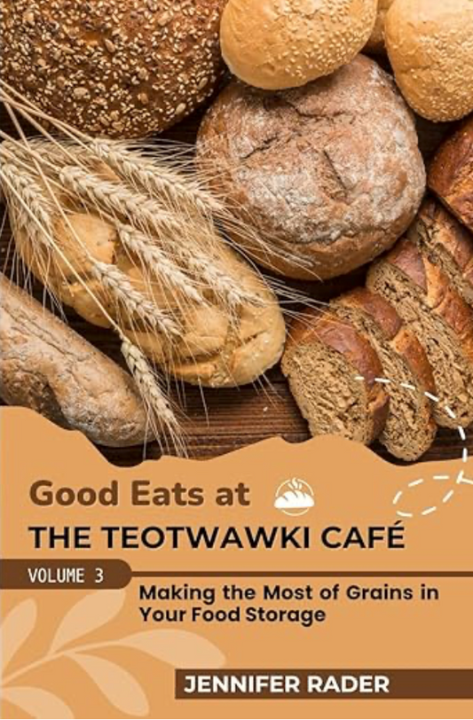 Book: Good Eats at the TEOTWAWKI Cafe, Volume 3: Making the Most of Grains in Your Food Storage by Jennifer Rader